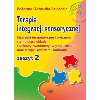 Cizojazyčná kniha Terapia integracji sensorycznej Zeszyt 2: Strategie terapeutyczne i ćwiczenia stymulujące układy: słuchowy, wzrokowy, węchu i smaku oraz terap – Odowska-Szlachcic Bożenna (PL)