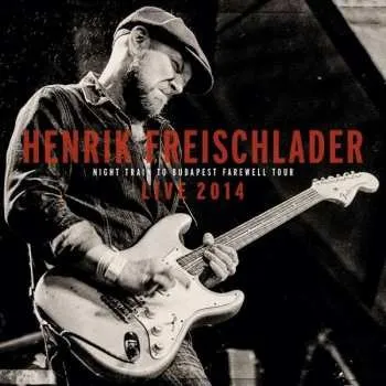 Zahraniční hudba CD Henrik Freischlader: Live 2014 Night Train To Budapest Farewell Tour 2015