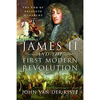 James II and the First Modern Revolution - John Van der Kiste