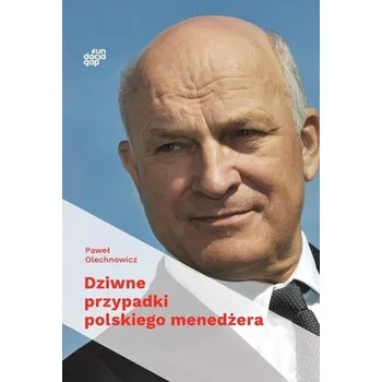 Literární biografie Dziwne przypadki polskiego menedżera - Paweł Olechnowicz