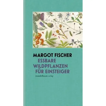 Essbare Wildpflanzen für Einsteiger - Fischer, Margot
