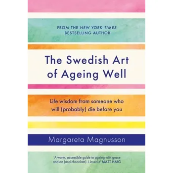 The Swedish Art of Ageing Well - Magnusson, Margareta