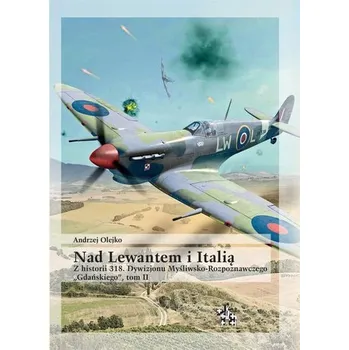 Nad Lewantem i Italią. Z historii 318. Dywizjonu.. - Olejko Andrzej