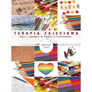 Terapia zajęciowa gry i zabawy w pracy z seniorami - Małgorzata Kospin