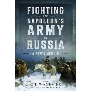 Cestování Fighting for Napoleon's Army in Russia - Wagevier, C J