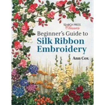 Beginner's Guide to Silk Ribbon Embroidery - Coxon, Ann
