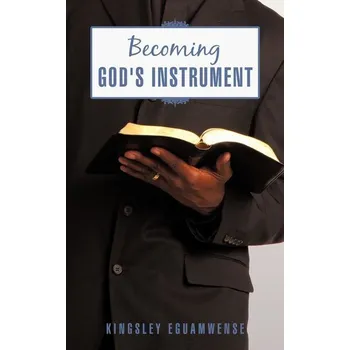 Becoming God's Instrument - Eguamwense, Kingsley