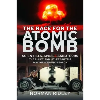 The Race for the Atomic Bomb - Ridley, Norman