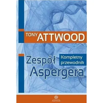 Zespół Aspergera. Kompletny przewodnik w.2023 - Tony Attwood