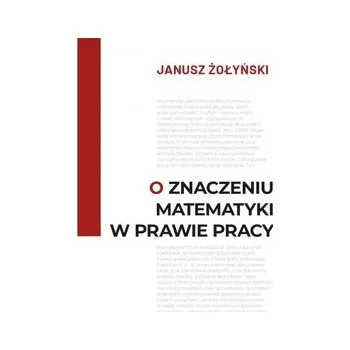 Příroda O znaczeniu matematyki w prawie pracy - Żołyński Janusz