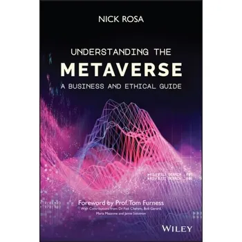 Understanding the Metaverse - A Business and Ethical Guide - Rosa, Nick
