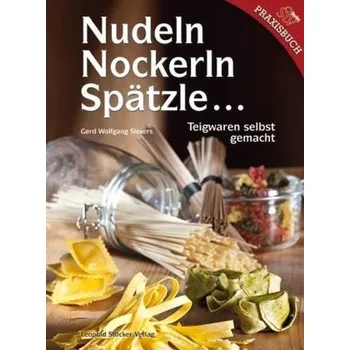 Nudeln, Nockerln, Spätzle . . . - Sievers, Gerd W.