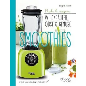 Die besten Obst, Gemüse & Kräuter-Smoothies - Siegrid Hirsch