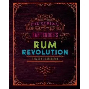 The Curious Bartender's Rum Revolution - Stephenson, Tristan