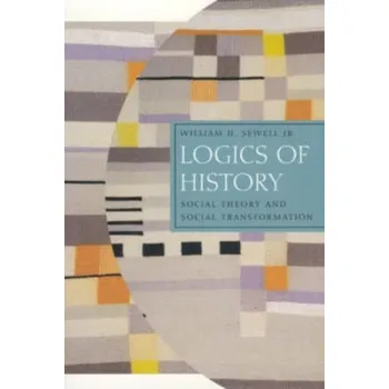 Logics of History - Sewell, William H.