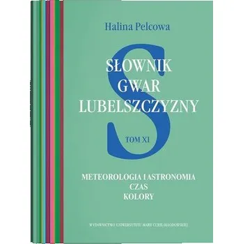 Encyklopedie Słownik gwar Lubelszczyzny T.11 Meteorologia... - Pelcowa Halina