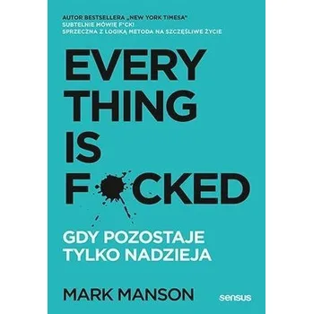 Everything is F*cked. Gdy pozostaje tylko nadzieja - Mark Manson