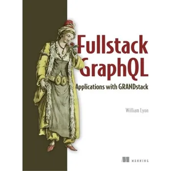 Technika Fullstack GraphQL Applications with GRANDstack - Lyon, William