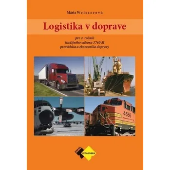 Učebnice Logistika v doprave pre 4. ročník ŠO študijného odboru prevádzka a ekonomika dopravy - Weiszerová Mária