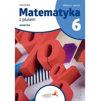 Přírodní věda Matematyka SP 6 Z Plusem Geometria ćw B 2/2 - M. Dobrowolska, S. Wojtan, P. Zarzycki