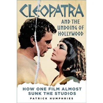 Cleopatra and the Undoing of Hollywood - Humphries Patrick
