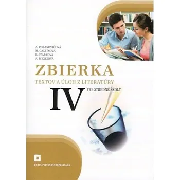 Zbierka textov a úloh z literatúry pre stredné školy IV - Zuzana Lorencová; Alena Polakovičová