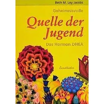 Geheimnisvolle Quelle der Jugend. Das Hormon DHEA - Jacobs, Beth M. Ley