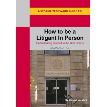 A Straightforward Guide To How To Be A Litigant In Person - MICHAEL LANGFORD
