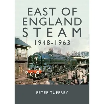 Cestování East of England Steam 1948-1963 - Tuffrey, Peter