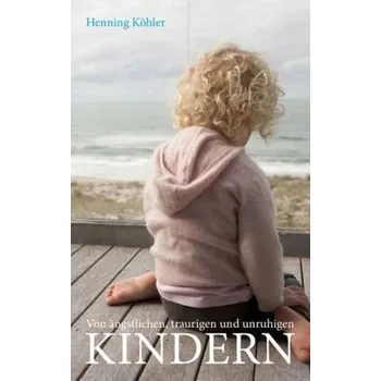 Von ängstlichen, traurigen und unruhigen Kindern - Köhler, Henning
