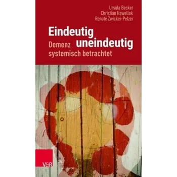 Eindeutig uneindeutig - Demenz systemisch betrachtet - Becker, Ursula
