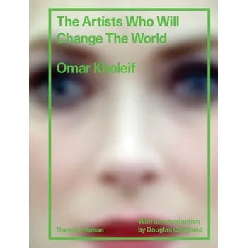 The Artists Who Will Change the World - Al-Maria, Sophia; Kholeif, Omar