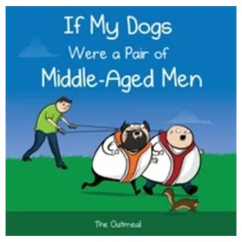 If My Dogs Were a Pair of Middle-Aged Men - The Oatmeal