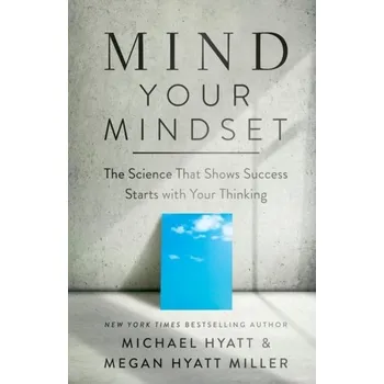Mind Your Mindset - The Science That Shows Success Starts with Your Thinking - Hyatt Michael