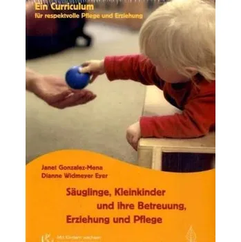 Säuglinge, Kleinkinder und ihre Betreuung, Erziehung und Pflege - Gonzalez-Mena, Janet
