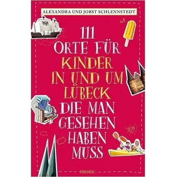 Cestování 111 Orte für Kinder in und um Lübeck, die man gesehen haben muss - Schlennstedt, Alexandra