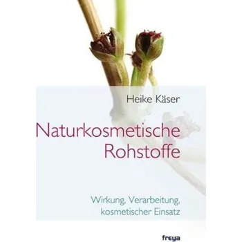 Naturkosmetische Rohstoffe - Käser, Heike