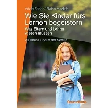 Wie Sie Kinder fürs Lernen begeistern - Faber, Adele