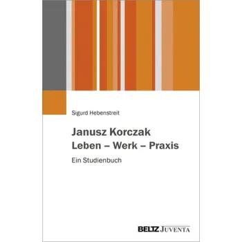 Janusz Korczak. Leben - Werk - Praxis - Hebenstreit, Sigurd