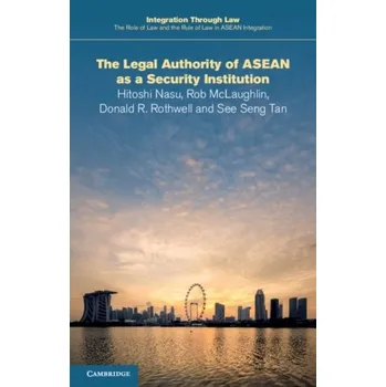 Integration through Law:The Role of Law and the Rule of Law in ASEAN Integration - Nasu, Hitoshi (University of Exeter); McLaughlin, Rob; Rothwell, Donald R. (Australian National University, Canberra); T