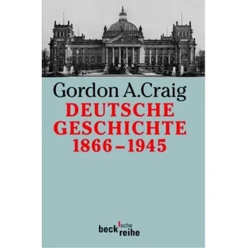 Deutsche Geschichte 1866-1945 - Craig, Gordon A.