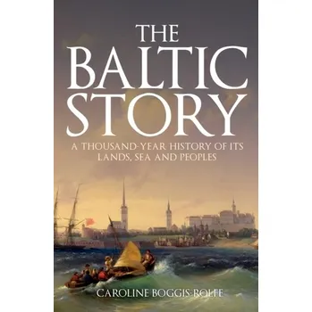 The Baltic Story - Boggis-Rolfe, Caroline [EN] (2020, Brožovaná, Amberley Publishing)