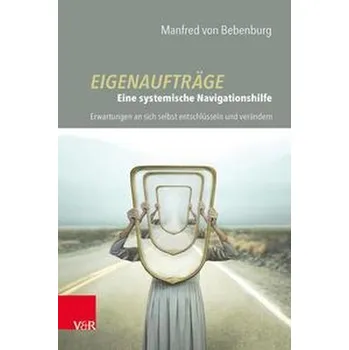 Eigenaufträge: Eine systemische Navigationshilfe - Bebenburg, Manfred von