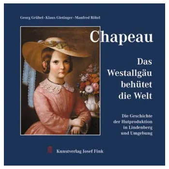 Chapeau - Das Westallgäu behütet die Welt - Grübel, Georg