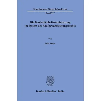 Die Beschaffenheitsvereinbarung im System des Kaufgewährleistungsrechts. - Fuder, Felix