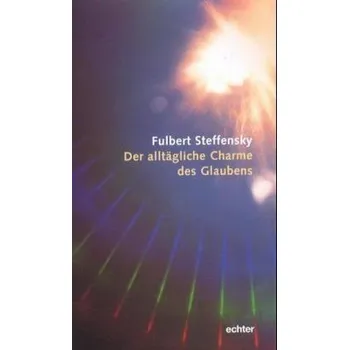 Der alltägliche Charme des Glaubens - Steffensky, Fulbert