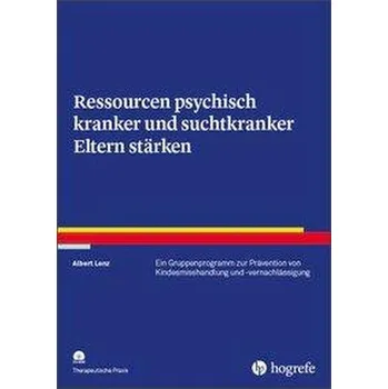 Ressourcen psychisch kranker und suchtkranker Eltern stärken - Lenz, Albert