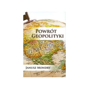 Powrót Geopolityki - Janusz Mondry