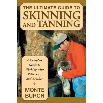 Ultimate Guide to Skinning and Tanning - Burch, Monte