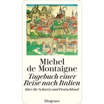 Literární biografie Tagebuch einer Reise nach Italien über die Schweiz und Deutschland - Montaigne, Michel de